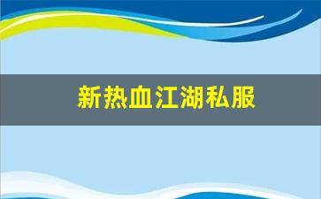 新热血江湖私服(新热血江湖m官网)