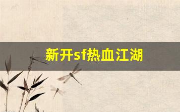 新开sf热血江湖(最新开热血江湖sf) 