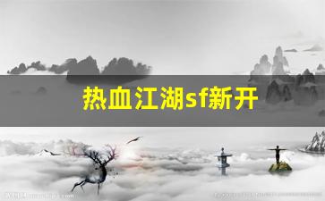 热血江湖发布网站：热血江湖sf新开(热血