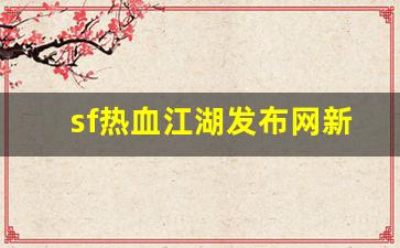 今日新开热血江湖网：sf热血江湖发布网新