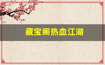 藏宝阁热血江湖(热血江湖官方交易平台)
