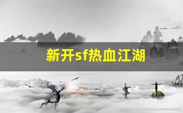 新开sf热血江湖(热血江湖sf今日新开)