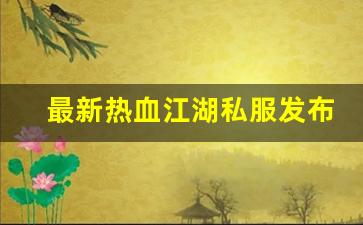 热血江湖官网：最新热血江湖私服发布网(2