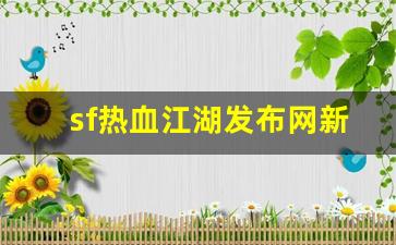西游sf：sf热血江湖发布网新开服(热血
