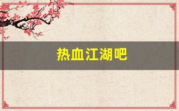 热血江湖吧(热血江湖吧百度贴吧)