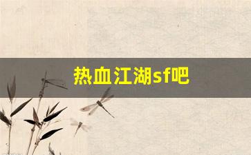 热血江湖sf吧(热血江湖手游sf满v无限