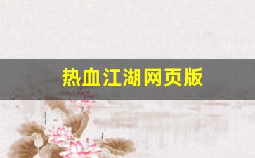 热血江湖网页版(热血江湖网页版手游官网) (2)