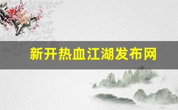 热血手游变态公益服发布网：新开热血江湖发