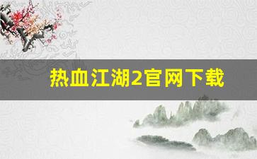 热血江湖2官网下载(热血江湖端游官网官方