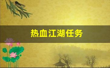 今日新开热血江湖发布网：热血江湖任务(热