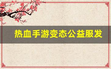 热血江湖怀旧版sf：热血手游变态公益服发