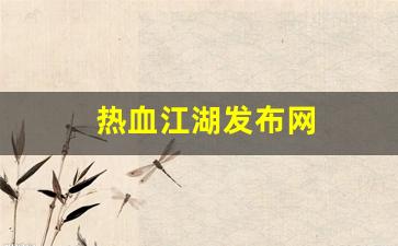 热血江湖发布网(热血江湖发布网火江湖)