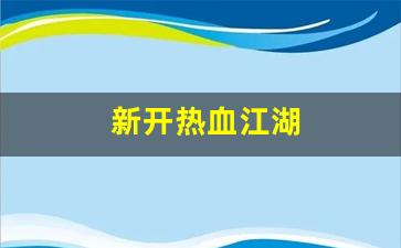 热血江湖 私服：新开热血江湖(新开热血江
